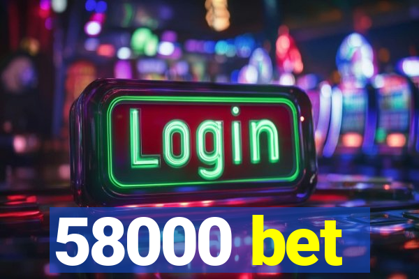 58000 bet